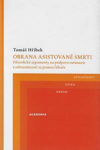 169039. Hříbek, Tomáš – Obrana asistované smrti : filozofické argumenty na podporu eutanazie a sebeusmrcení za pomoci lékaře