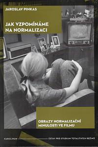 169042. Pinkas, Jaroslav – Jak vzpomínáme na normalizaci : obrazy normalizační minulosti ve filmu
