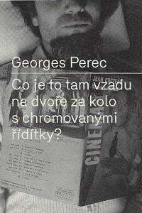 169054. Perec, Georges – Co je to tam vzadu na dvoře za kolo s chromovanými řídítky?