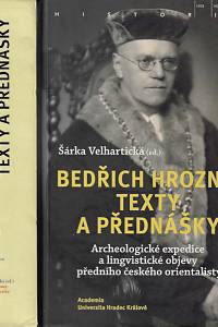 169058. Hrozný, Bedřich – Bedřich Hrozný: texty a přednášky : archeologické expedice a lingvistické objevy předního českého orientalisty / Šárka Velhartická (ed.)