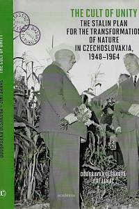169540. Olšáková, Doubravka / Janáč, Jiří – The cult of unity : the Stalin Plan for the transformation of nature in Czechoslovakia, 1948-1964