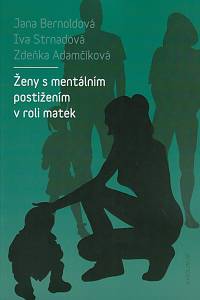 169080. Bernoldová, Jana / Strnadová, Iva / Adamčíková, Zdeňka – Ženy s mentálním postižením v roli matek