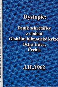 169579. Hochmannová, Jana – Dystopie: deník političky z období globální klimatické krize, Ostrá tráva, Čechie : J.H./1962 (Dystopie: deník sekretářky z období Globální klimatické krize, Ostrá tráva, Čechie)