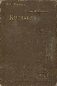 168587. Slavínova, Milada – Velká illustrovaná kuchařka, sestavená dle nejosvědčenějších vzorů českých i cizích