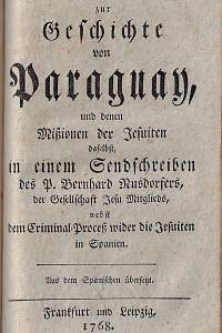 Escandón, Juan de / Nusdorfer, Bernhard – Geschichte von Paraguay : aus spanischen Handschriften übersetzt, nebst dem Criminal-Proceß wider die Jesuiten in Spanien ; Beytrag zur Geschichte von Paraguay, und denen Mißionen der Jesuiten [...]
