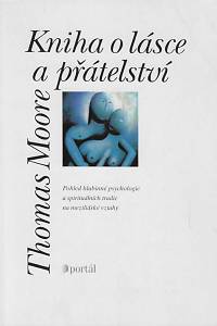 76161. Moore, Thomas – Kniha o lásce a přátelství : pohled hlubinné psychologie a spirituálních tradic na mezilidské vztahy