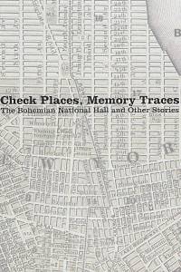 169622. Check Places, Memory Traces : The Bohemian National Hall and other stories / edited by Jaroslav Anděl