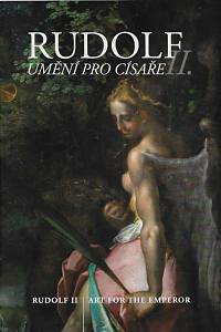 169100. Fučíková, Eliška / Konečný, Lubomír / Kotková, Olga / Pražáková, Markéta / Vácha, Štěpán – Rudolf II. : umění pro císaře = Rudolf II : Art for the Emperor