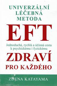 169108. Katayama, Zdena – Univerzální léčebná metoda EFT : jednoduchá, rychlá a účinná cesta k psychickému i fyzickému zdraví pro každého