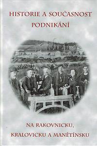 169653. Blažková, Kateřina / Votrubová, Jana / Dušková, Iveta / Mikesková, Magdalena / ŠMídová, Lenka / Sklenář, Jaroslav – Historie a současnost podnikání na Rakovnicku, Kralovicku a Manětínsku