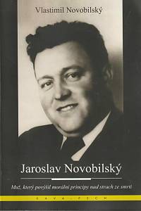 169694. Novobilský, Vlastimil – Jaroslav Novobilský: Muž, který povýšil morální principy nad strach ze smrti
