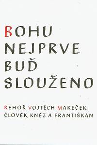 169151. Tučková, Michaela (ed.) – Bohu nejprve buď slouženo : Řehoř Vojtěch Mareček, člověk, kněz a františkán