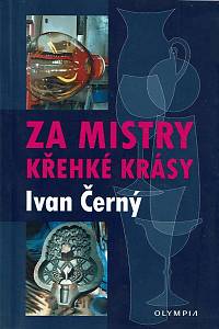 169157. Černý, Ivan – Za mistry křehké krásy : netradiční průvodce po českých sklářských hutích