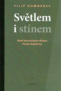 169174. Komberec, Filip – Světlem i stínem : nad básnickým dílem Pavla Rejchrta