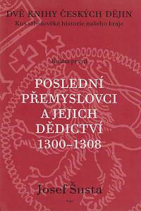 169702. Šusta, Josef – Dvě knihy českých dějin : kus středověké historie našeho kraje. Kniha první, Poslední Přemyslovci a jejich dědictví : 1300-1308