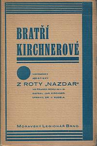 169178. Kirchner, Jan – Bratří Kirchnerové : vzpomínky a zápisky z roty Nazdar ve Francii r. 1914-18