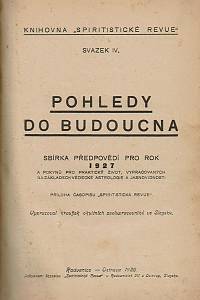 Pohledy do budoucna : sbírka předpovědí pro rok 1926, 1927, 1928 a pokynů pro praktický život vypracovaných na základech vědecké astrologie a jasnovidnosti ; Astrologicko spiritualistická ročenka pro rok 1929 : příloha časopisu spiritistická revue