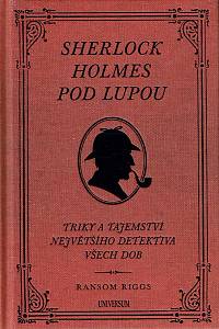169215. Riggs, Ransom – Sherlock Holmes pod lupou : triky a tajemství největšího detektiva všech dob