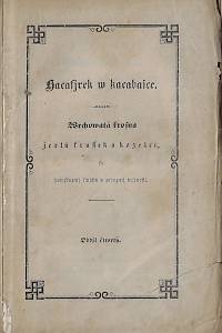 169722. Nesmuta, Karmazýn – Hacafjrek w kacabaice [Hacafírek v kacabajce] : wrchowatá krosna žertů, frassek a kozelců. Oddjl čtwrtý / ku powzbuzenj smjchu a zapuzenj trudnosti spisuge Karmazýn Nesmuta