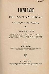 Pauly, Jan – Právní rádce pro duchovní správu v Čechách, na Moravě a ve Slezsku : systematický soubor církevních a státních zákonů, nařízení, rozhodnutí, norem a příslušných formulářů s praktickým návodem pro duchovní správu