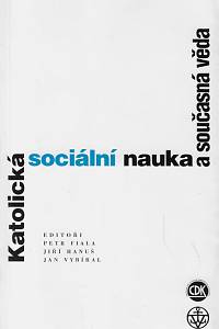 35882. Katolická sociální nauka a současná věda : interdisciplinární analýzy sociálních encyklik Jana Pavla II. / editoři Petr Fiala, Jiří Hanuš, Jan Vybíral