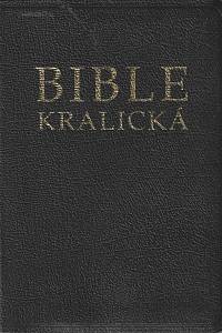 169751. [Bible kralická. Starý a Nový zákon. Česky] – Bible kralická : Písmo svaté Starého a Nového zákona, podle posledního vydání z roku 1613
