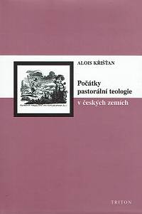 78318. Křišťan, Alois – Počátky pastorální teologie v českých zemích