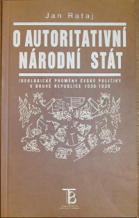 Rataj, Jan – O autoritativní národní stát, Ideologické proměny české politiky v druhé republice 1938-1939