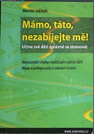 62414. Jelínek, Martin – Mámo, táto, nezabíjejte mě! Učme své děti správně se stravovat