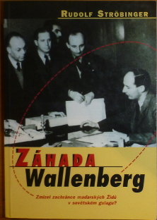 Ströbinger, Rudolf – Záhada Wallenberg, Zmizel zachránce maďarských Židů v sovětském gulagu?