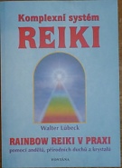 75137. Lübeck, Walter – Kompletní systém reiki, Rainbow reiki v praxi pomocí andělů, přírodních duchů a krystalů