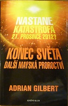 76362. Gilbert, Adrian – Konec světa, Další mayská proroctví (Nastane katastrofa 21. prosince 2012?)