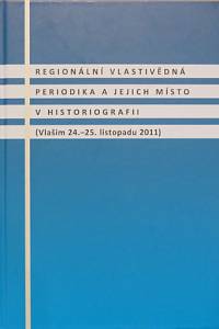 78754. Regionální vlastivědná periodika a jejich místo v historiografii (Vlašim 24.-25. listopadu 2011)