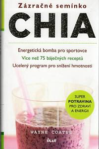82077. Coates, Wayne – Zázračné semínko Chia, Energetická bomba pro sportovce, Více než 75 báječných receptů, Ucelený program pro snížení hmotnosti