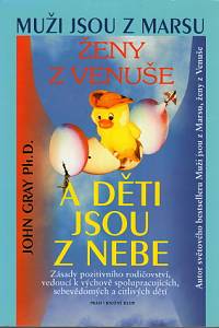 82288. Gray, John – Muži jsou z Marsu, ženy z Venuše a děti jsou z nebe, Zásady pozitivního rodičovství, vedoucí k výchově spolupracujících, sebevědomých a citlivých dětí