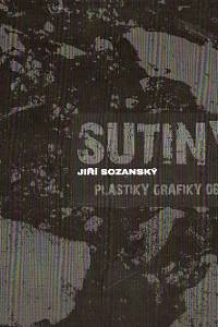 83717. Kotalík, Jiří T. – Jiří Sozanský - Sutiny, Plastiky, grafiky, obrazy, koláže