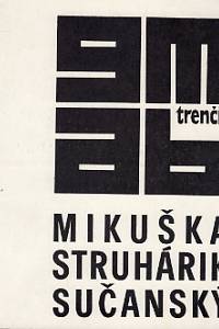 83783. Trojanová, Radmila – Trenčianski výtvarníci (Ján Mikuška, Milan Struhárik, Marián Sučanský) (Oblastní galerie Gottwaldov, červenec-srpen 1973)
