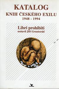 48552. Gruntorád, Jiří – Katalog knih českého exilu (1948-1994) - Libri prohibiti