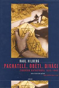 87699. Hilberg, Raul – Pachatelé, oběti, diváci, Židovská katastrofa 1933-1945