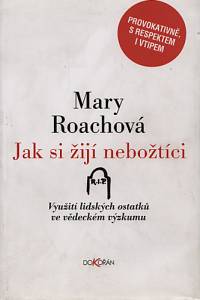 93450. Roachová, Mary – Jak si žijí nebožtíci - Využití lidských ostatků ve vědeckém výzkumu