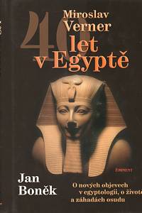 81615. Boněk, Jan / Verner, Miroslav – 40 let v Egyptě, O nových objevech v egyptologii, o životě a záhadách osudu