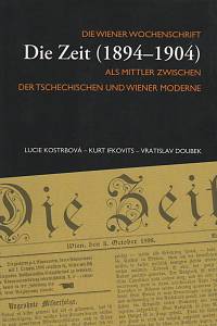 94792. Kostrbová, Lucie / Ifkovits, Kurt / Doubek, Vratislav – Die wiener Wochenschrift Die Zeit (1894-1904) ale Mittler zwischen der tschechischen und wiener Moderne