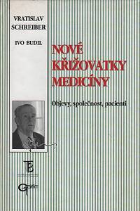 89838. Schreiber, Vratislav / Budil, Ivo – Nové křižovatky medicíny, Objevy, společnost, pacienti