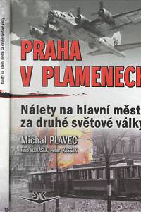 89957. Plavec, Michal / Vojtášek, Filip / Kaššák, Peter – Praha v plamenech : nálety na hlavní město za druhé světové války