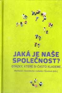 95270. Jaká je naše společnost? : otázky, které si často klademe... / Hana Maříková, Tomáš Kostelecký, Tomáš Lebeda a Markéta Škodová (eds.)