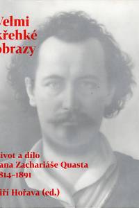 95338. Hořava, Jiří – Velmi křehké obrazy : život a dílo Jana Zachariáše Quasta 1814-1891