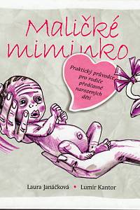 96270. Janáčková, Laura / Kantor, Lumír – Maličké miminko, Praktický průvodce pro rodiče předčasně narozených dětí