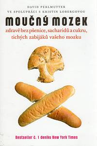 98018. Perlmutter, David / Loberg, Kristin – Moučný mozek, Zdravě bez pšenice, sacharidů a cukru, tichých zabijáků vašeho mozku