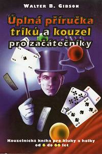 101961. Gibson, Walter B. – Úplná příručka triků a kouzel pro začátečníky, Kouzelnická kniha pro kluky a holky od 6 do 66 let