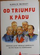 37598. Macksey, Kenneth – Od triumfu k pádu, Osudové chyby německé generality od Moltkeho ke Guderianovi